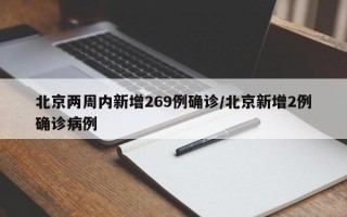 北京两周内新增269例确诊/北京新增2例确诊病例