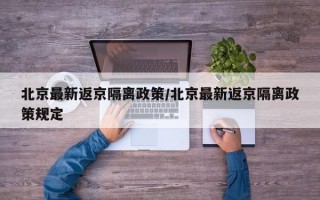 北京最新返京隔离政策/北京最新返京隔离政策规定