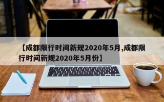 【成都限行时间新规2020年5月,成都限行时间新规2020年5月份】