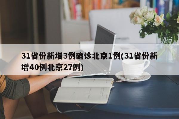 31省份新增3例确诊北京1例(31省份新增40例北京27例)-第1张图片-今日粤港澳