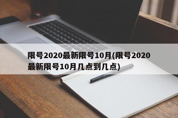 限号2020最新限号10月(限号2020最新限号10月几点到几点)-第1张图片-今日粤港澳