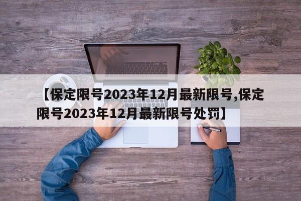 【保定限号2023年12月最新限号,保定限号2023年12月最新限号处罚】-第1张图片-今日粤港澳