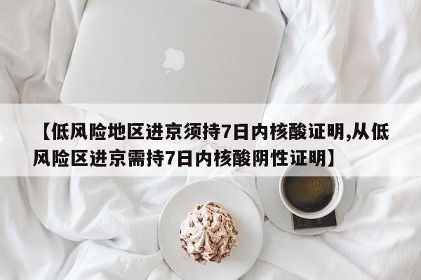 【低风险地区进京须持7日内核酸证明,从低风险区进京需持7日内核酸阴性证明】-第1张图片-今日粤港澳