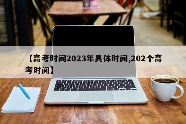 【高考时间2023年具体时间,202个高考时间】-第1张图片-今日粤港澳