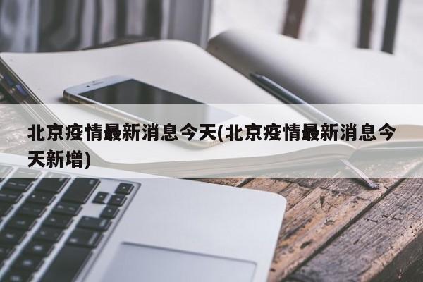 北京疫情最新消息今天(北京疫情最新消息今天新增)-第1张图片-今日粤港澳