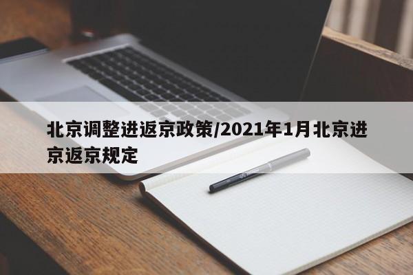 北京调整进返京政策/2021年1月北京进京返京规定-第1张图片-今日粤港澳